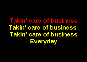Takin' care of business
Takin' care of business

Takin' care of business
Everyday