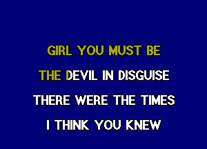 GIRL YOU MUST BE
THE DEVIL IN DISGUISE
THERE WERE THE TIMES

I THINK YOU KNEW l