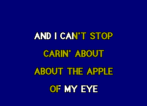 AND I CAN'T STOP

CARIN' ABOUT
ABOUT THE APPLE
OF MY EYE