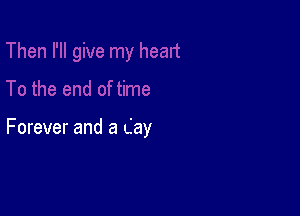 Forever and a day