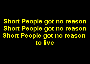 Short People got no reason

Short People got no reason

Short People got no reason
to live