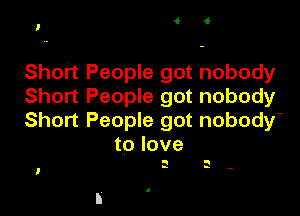 l

Short People got nobody
Short People got nobody

Short People got nobody
to love

n

g
s

I