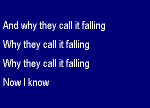 And why they call it falling

Why they call it falling
Why they call it falling

Now I know