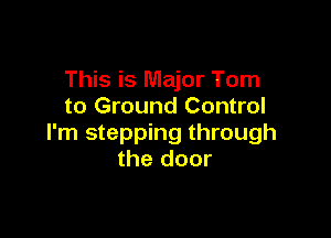 This is Major Tom
to Ground Control

I'm stepping through
the door