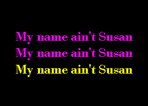 My name ain't Susan
My name ain't Susan

My name ain't Susan