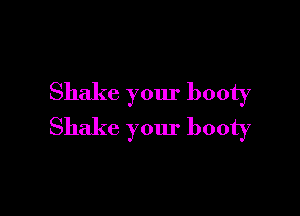 Shake your booty

Shake your booty