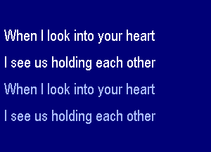 When I look into your head

I see us holding each other

When I look into your been

I see us holding each other