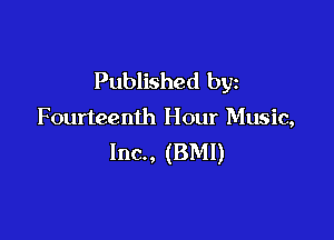 Published by

Fourteenth Hour Music,

Inc., (BMI)
