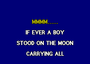 MMMM .....

IF EVER A BOY
STOOD ON THE MOON
CARRYING ALL