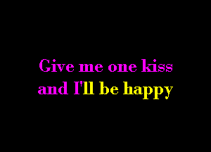 Give me one kiss

and I'll be happy