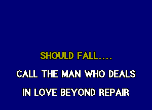 SHOULD FALL...
CALL THE MAN WHO DEALS
IN LOVE BEYOND REPAIR