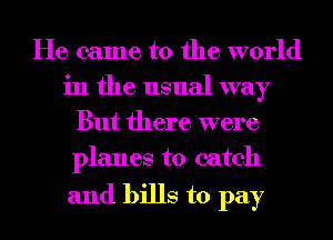 He came to the world
in the usual way
But there were
planes to catch

and bills to pay
