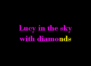 Lucy in the sky

with diamonds