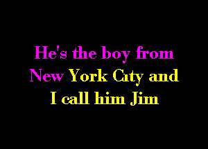 He's the boy from
New York Clty and
I call hjln Jiln