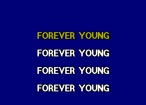 FOREVER YOUNG

FOREVER YOUNG
FOREVER YOUNG
FOREVER YOUNG