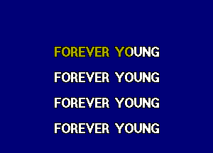 FOREVER YOUNG

FOREVER YOUNG
FOREVER YOUNG
FOREVER YOUNG