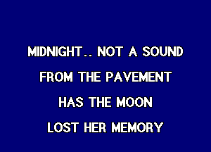 MIDNIGHT.. NOT A SOUND

FROM THE PAVEMENT
HAS THE MOON
LOST HER MEMORY