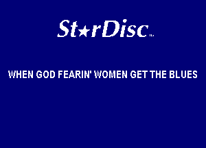 Sterisc...

WHEN GOD FEARIN' WOMEN GET THE BLUES