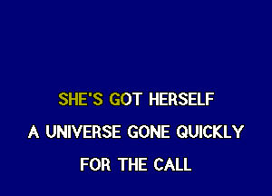 SHE'S GOT HERSELF
A UNIVERSE GONE QUICKLY
FOR THE CALL