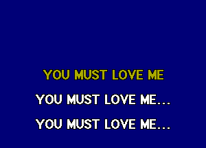 YOU MUST LOVE ME
YOU MUST LOVE ME...
YOU MUST LOVE ME...