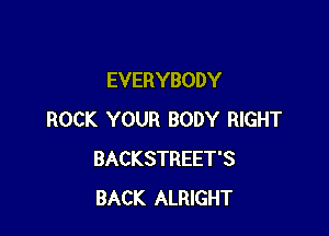EVERYBODY

ROCK YOUR BODY RIGHT
BACKSTREET'S
BACK ALRIGHT
