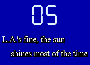 DE

L.A.'s fine, the sun

shines most of the time