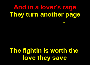 And in a lover's rage
They turn another page

The fightin is worth the
love they save