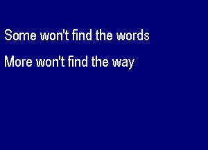 Some won't fund the words

More won't Md the way