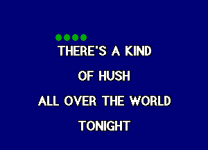 THERE'S A KIND

OF HUSH
ALL OVER THE WORLD
TONIGHT