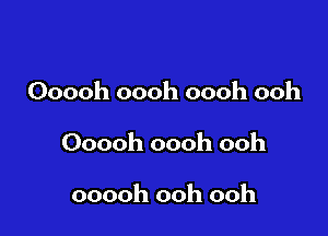 Ooooh oooh oooh ooh

Ooooh oooh ooh

ooooh ooh ooh