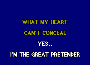 WHAT MY HEART

CAN'T CONCEAL
YES..
I'M THE GREAT PRETENDER