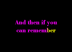 And then if you

can remember