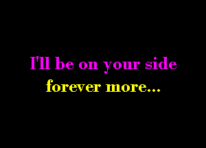 I'll be on your side

forever more...