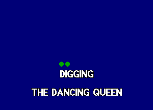 DIGGING
THE DANCING QUEEN