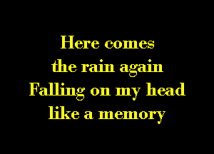 Here comes
the rain again
Falling on my head

like a memory