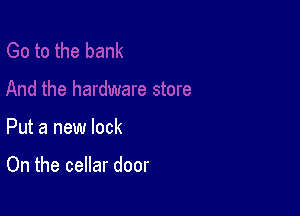 Put a new lock

On the cellar door