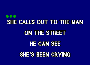 SHE CALLS OUT TO THE MAN

ON THE STREET
HE CAN SEE
SHE'S BEEN CRYING