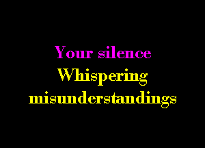 Your silence
Whispering
miSImderstandings