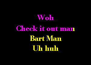 VVoh

Check it out man

BartMan
Uh huh