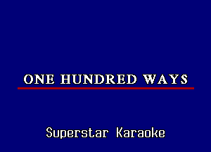 ONE HUNDRED WAYS

Superstar Karaoke