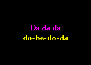 l)a(k1da

do-be-do-da