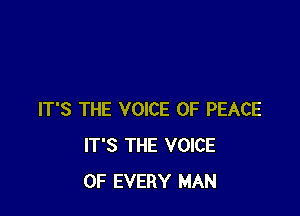 IT'S THE VOICE OF PEACE
IT'S THE VOICE
OF EVERY MAN