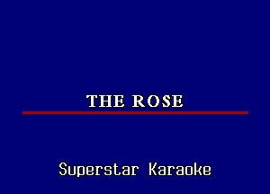 THE ROSE

Superstar Karaoke