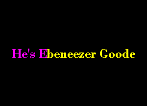 He's Ebeneezer Coode