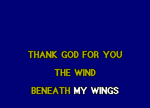 THANK GOD FOR YOU
THE WIND
BENEATH MY WINGS