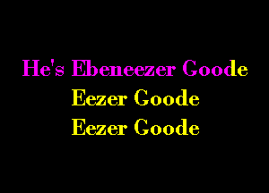 He's Ebeneezer Coode

Eezer Coode
Eezer Coode