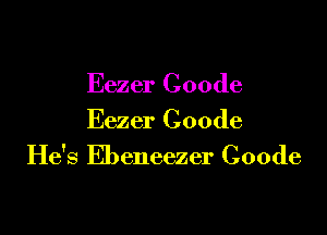 Eezer Coode

Eezer Coode
He's Ebeneezer Coode