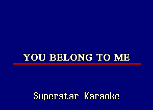 YOU BELONG TO ME

Superstar Karaoke