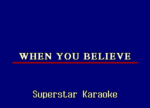WHEN YOU BELIEVE

Superstar Karaoke