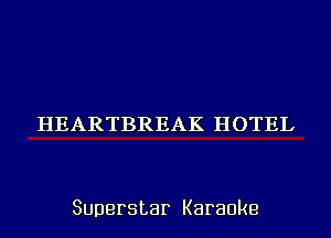 HEARTBREAK HOTEL

Superstar Karaoke